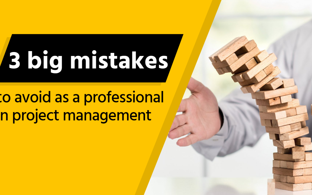 3 big mistakes to avoid as a professional in project management
