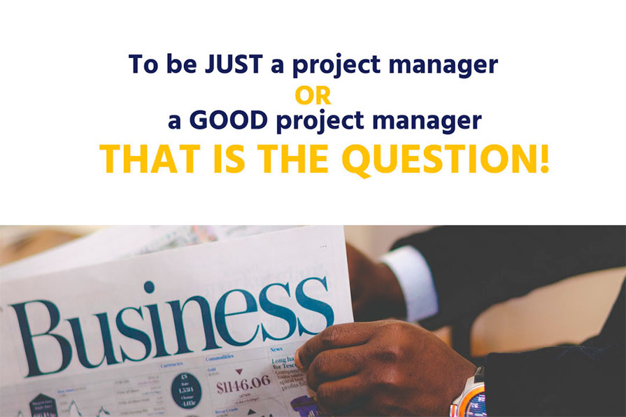 To be just a project manager or a good project manager? That is the question!