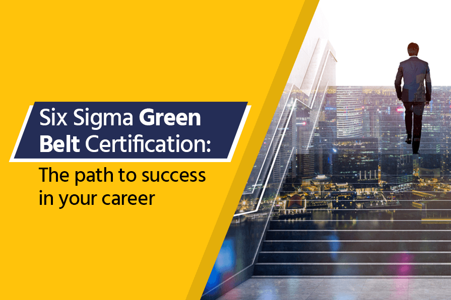 Six Sigma Green Belt Certification: The path to success in your career